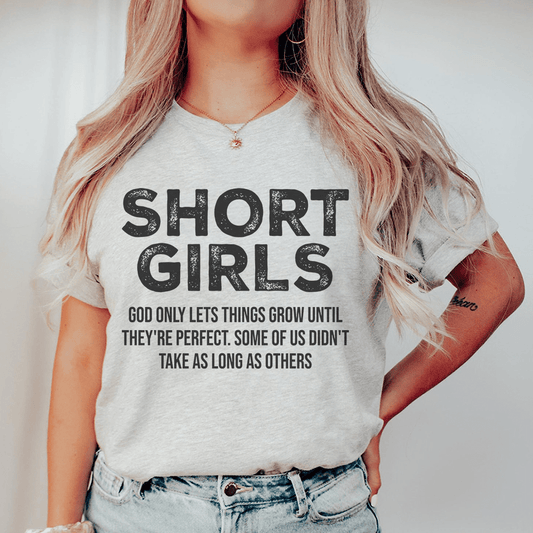 Short Girls God Only Lets Things Grow Until They're Perfect Tee