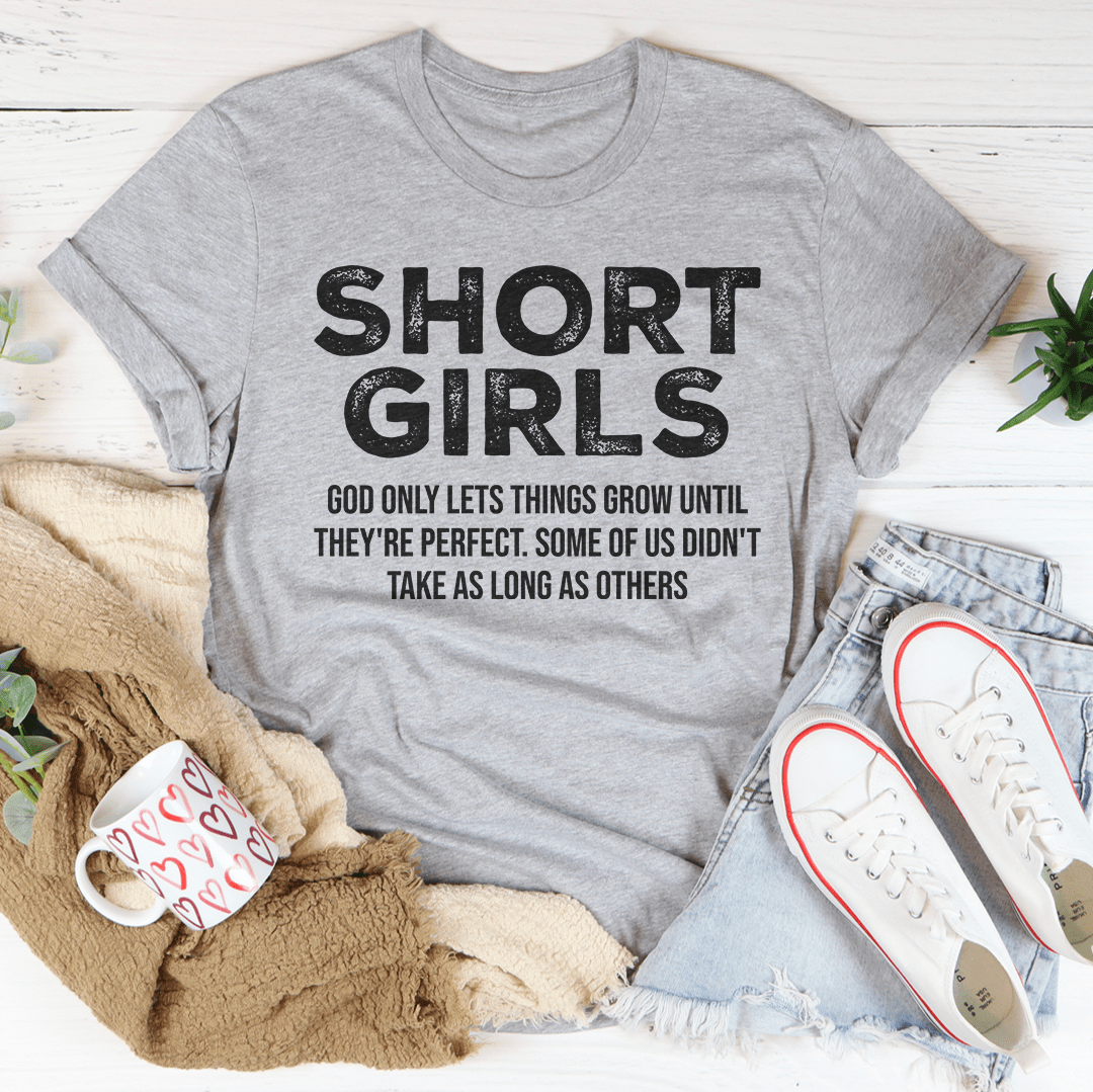 Short Girls God Only Lets Things Grow Until They're Perfect Tee